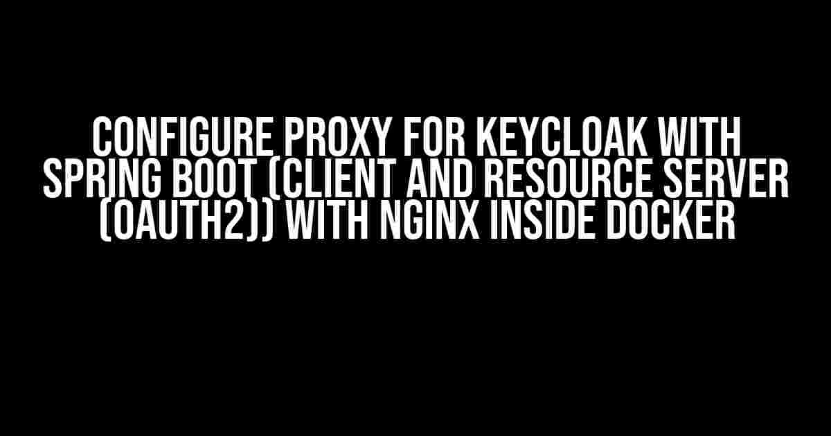 Configure Proxy for Keycloak with Spring Boot (Client and Resource Server (OAuth2)) with Nginx inside Docker