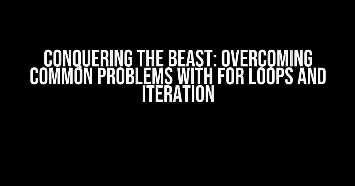 Conquering the Beast: Overcoming Common Problems with FOR Loops and Iteration