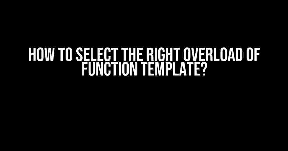 How to Select the Right Overload of Function Template?