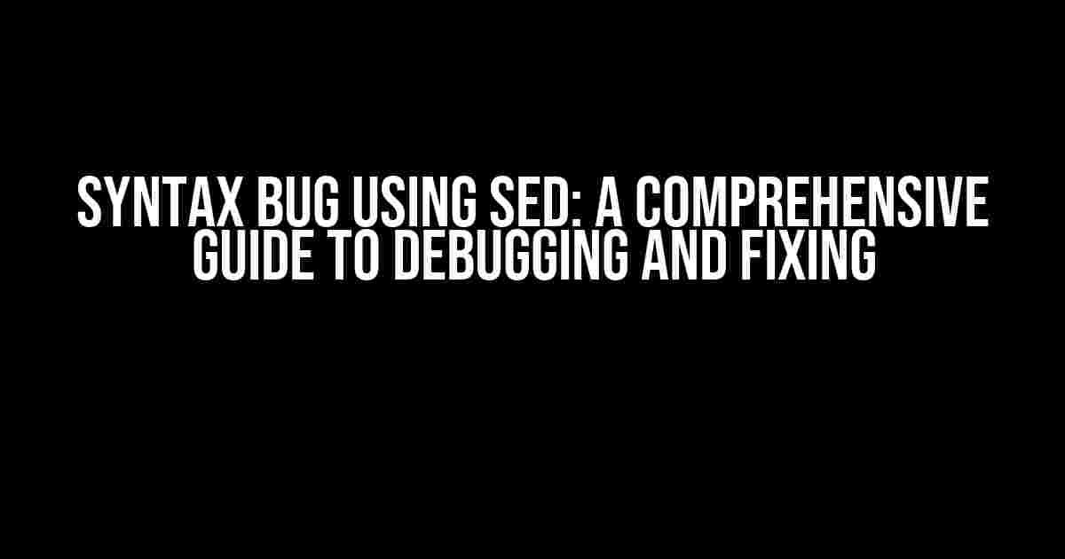 Syntax Bug Using Sed: A Comprehensive Guide to Debugging and Fixing