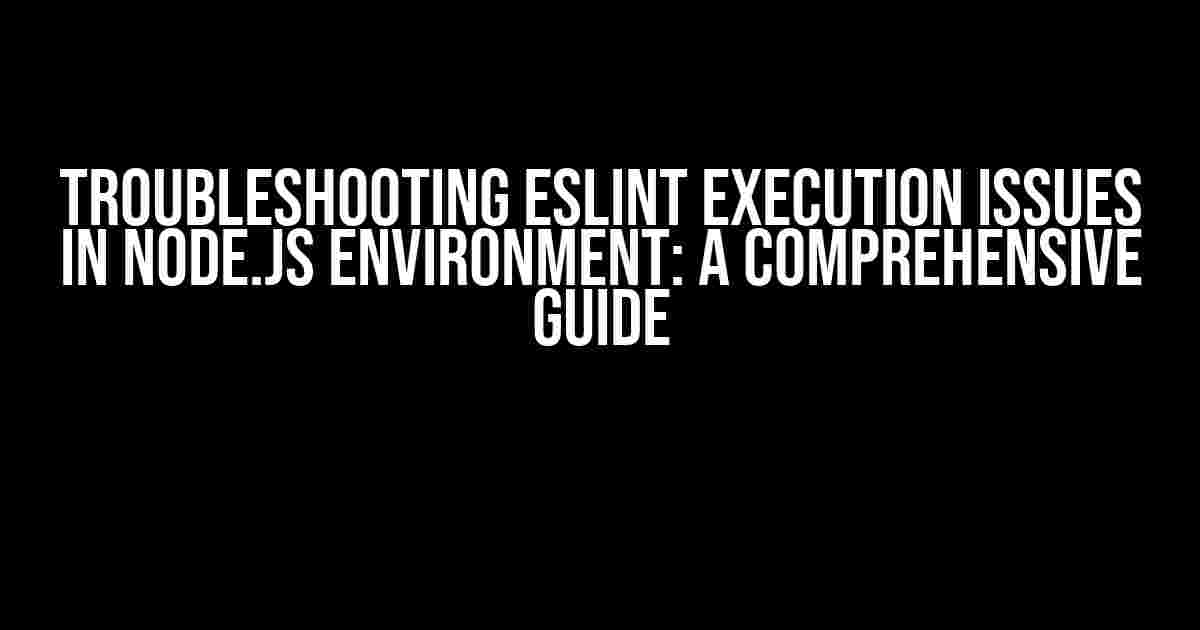 Troubleshooting ESLint Execution Issues in Node.js Environment: A Comprehensive Guide